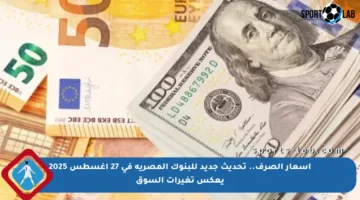 أسعار الصرف.. تحديث جديد للبنوك المصرية في 27 أغسطس 2025 يعكس تغيرات السوق